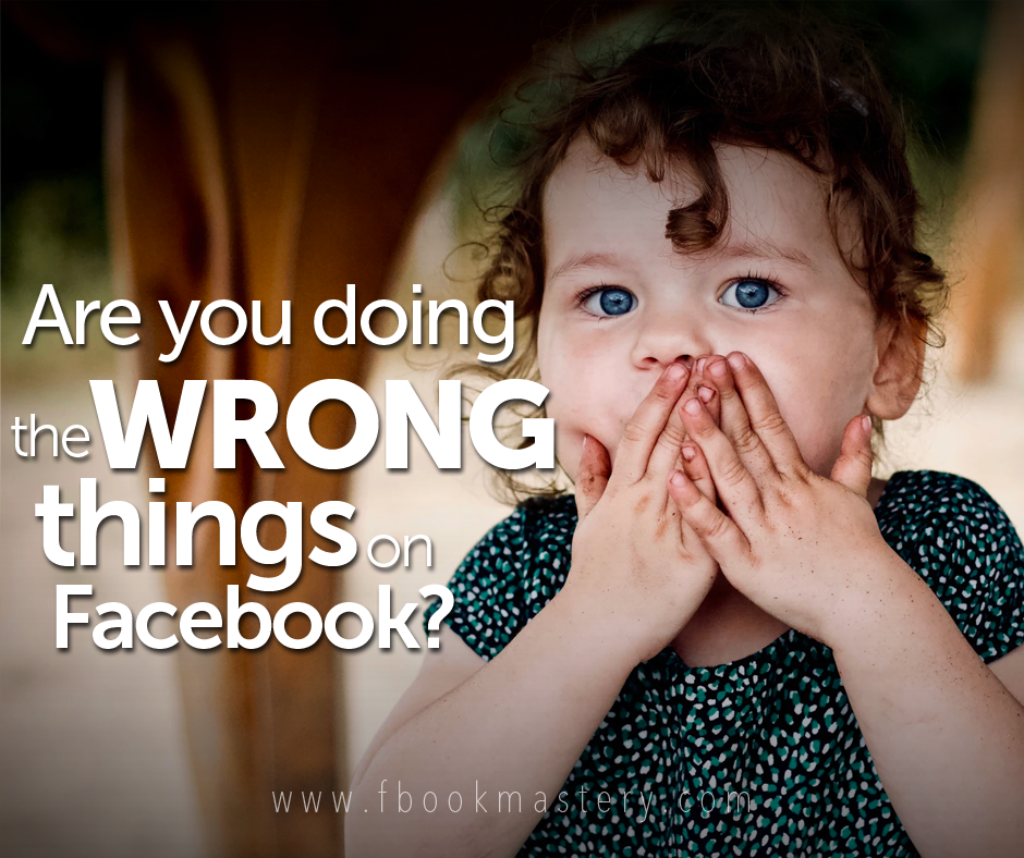 Are you doing the wrong things on Facebook?